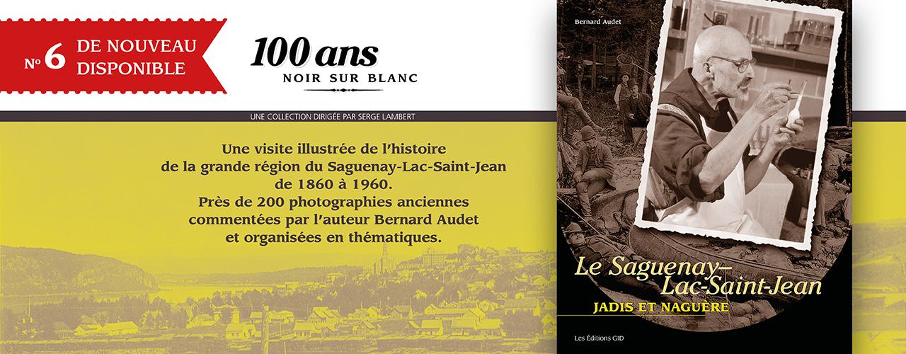 Bandeau annonçant que le livre Le Saguenay Lac-Saint-jean, Jadis et naguère, le no 6 de la collection «100 ans noir sur blanc», est de nouveau disponible.